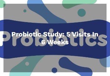 Probiotic Study 5 Visits in 6 Weeks